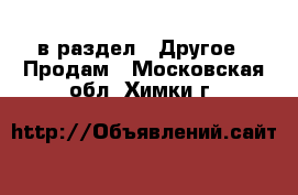  в раздел : Другое » Продам . Московская обл.,Химки г.